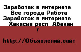 Заработак в интернете   - Все города Работа » Заработок в интернете   . Хакасия респ.,Абакан г.